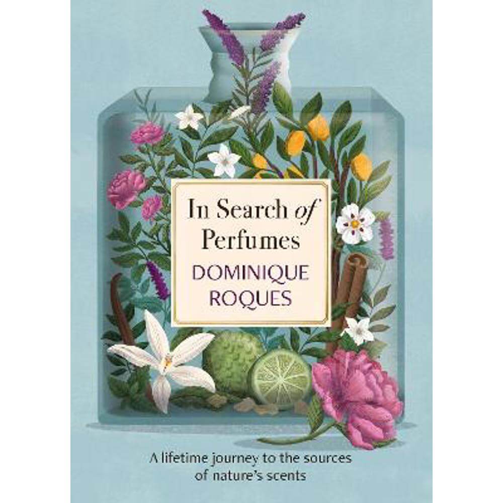 In Search of Perfumes: A lifetime journey to the sources of nature's scents (Paperback) - Dominique Roques